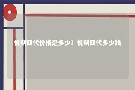 悦刻四代价格是多少
？悦刻四代多少钱 